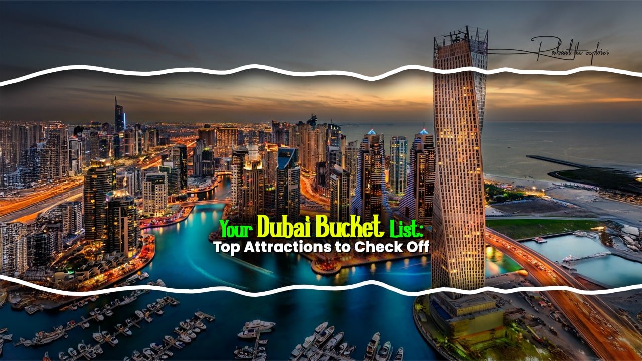 Your Dubai Bucket List: Top Attractions to Check Off