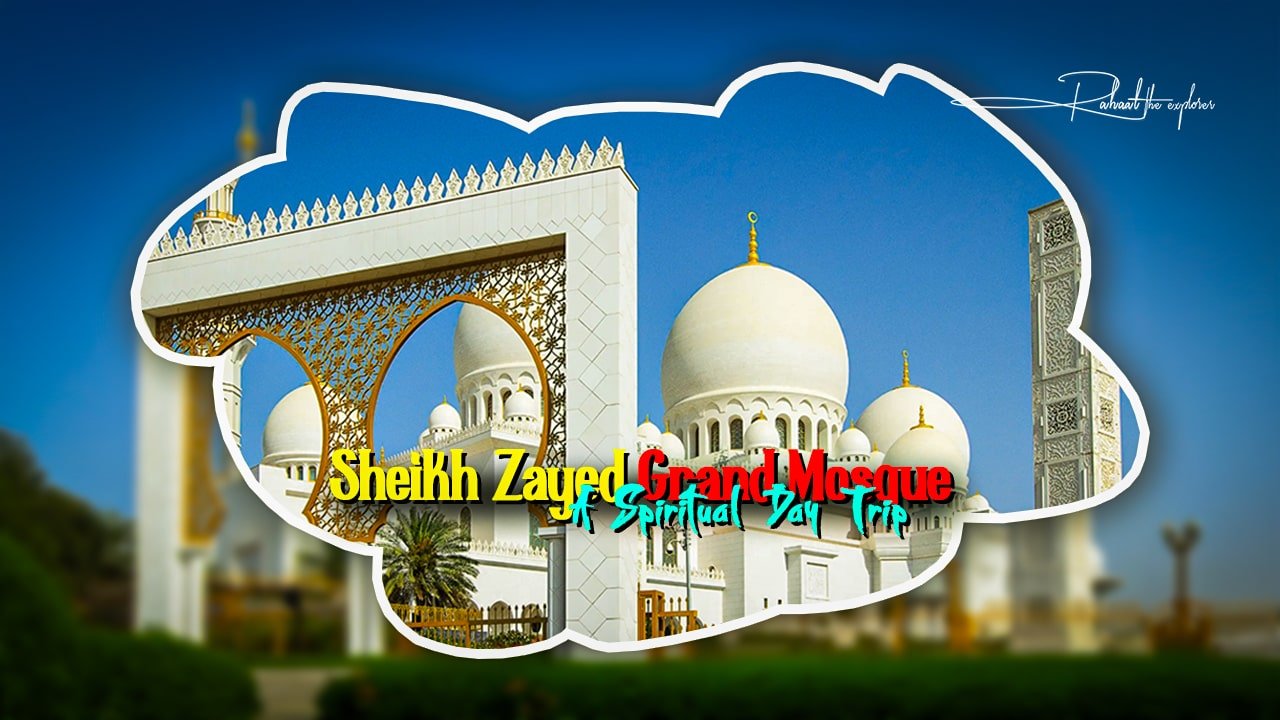 Sheikh Zayed Grand Mosque: A Spiritual Day Trip