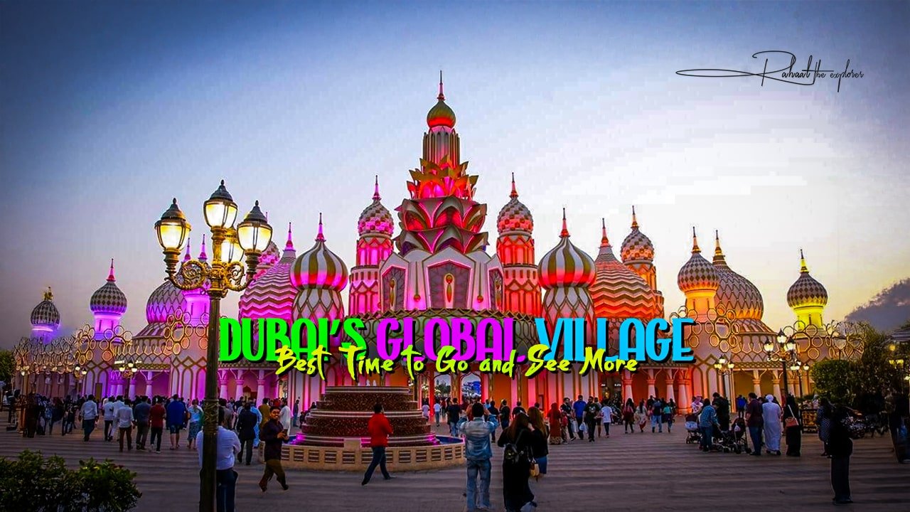 Dubai’s Global Village: Best Time to Go and See More