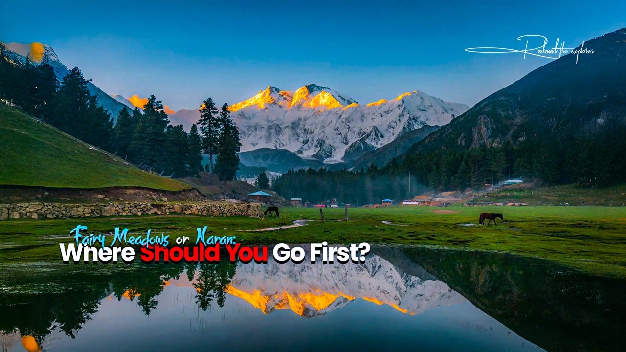 Fairy Meadows or Naran: Where Should You Go First?