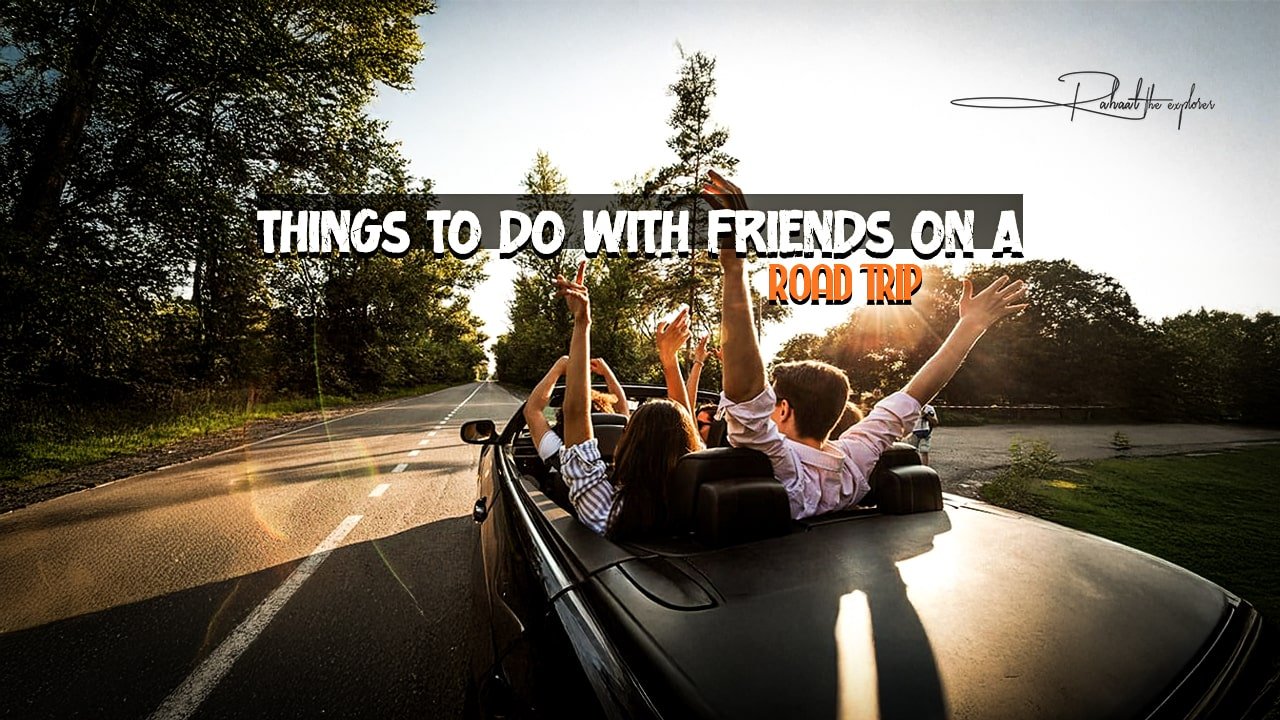 Things to Do with Friends on a Road Trip