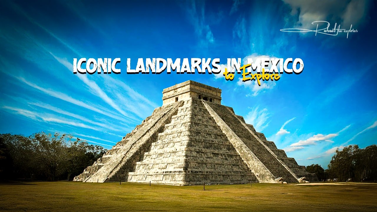 Iconic Landmarks in Mexico to Explore