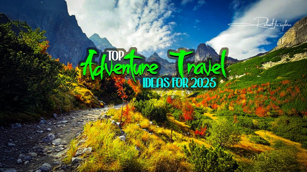 Top Adventure Travel Ideas for 2025