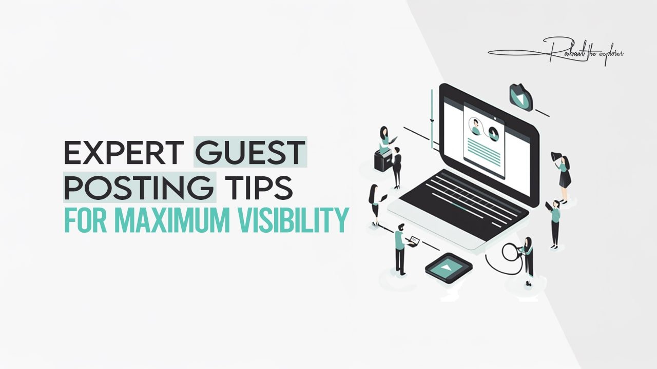 Expert Guest Posting Tips for Maximum Visibility