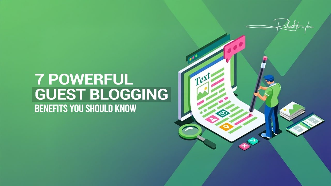 7 Powerful Guest Blogging Benefits You Should Know