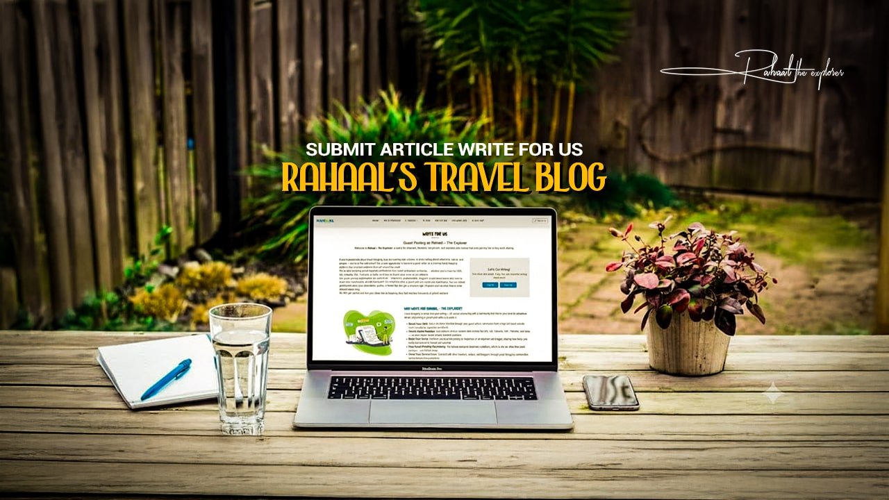 Submit Article Write for Us – Rahaal’s Travel Blog