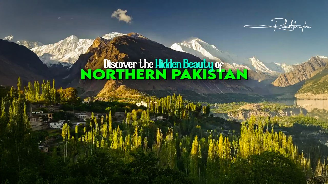 Discover the Hidden Beauty of Northern Pakistan