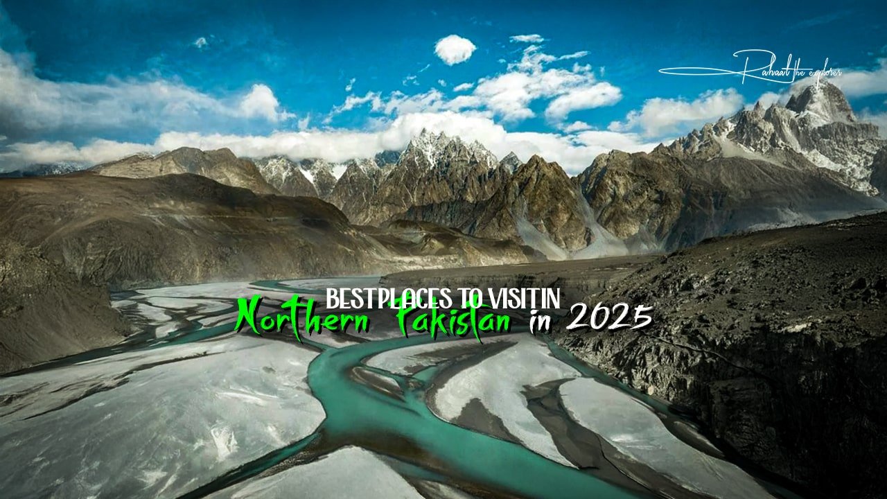 Best Places to Visit in Northern Pakistan in 2025