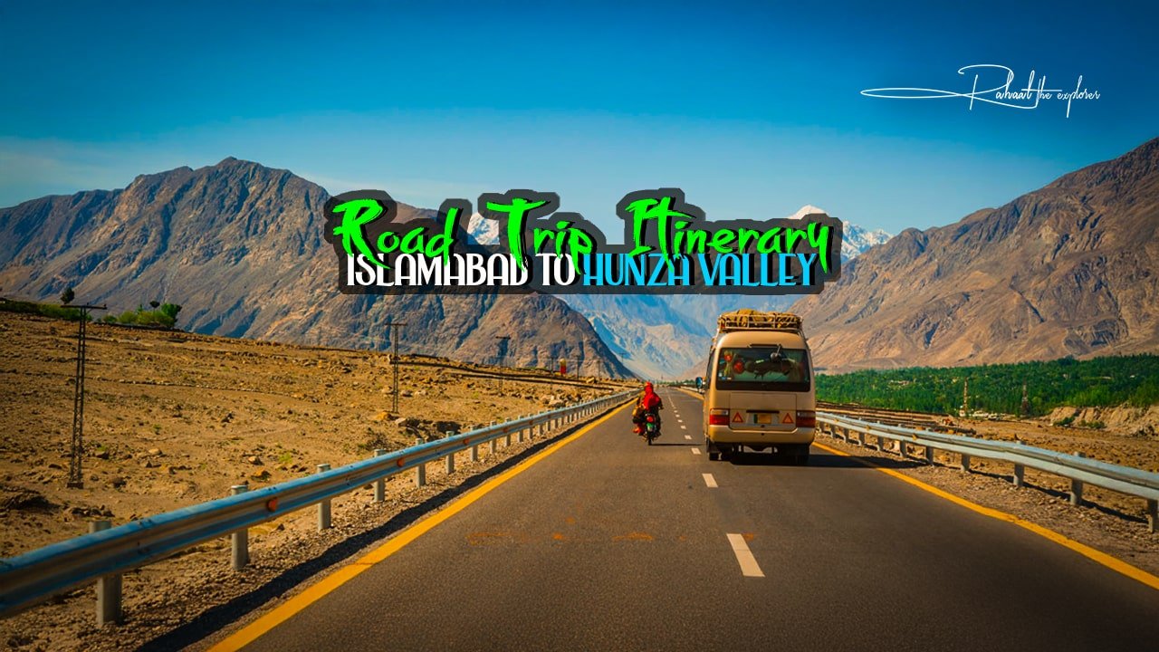 Road Trip Itinerary: Islamabad to Hunza Valley
