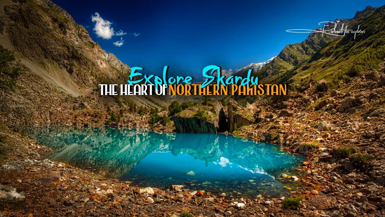 Explore Skardu: The Heart of Northern Pakistan