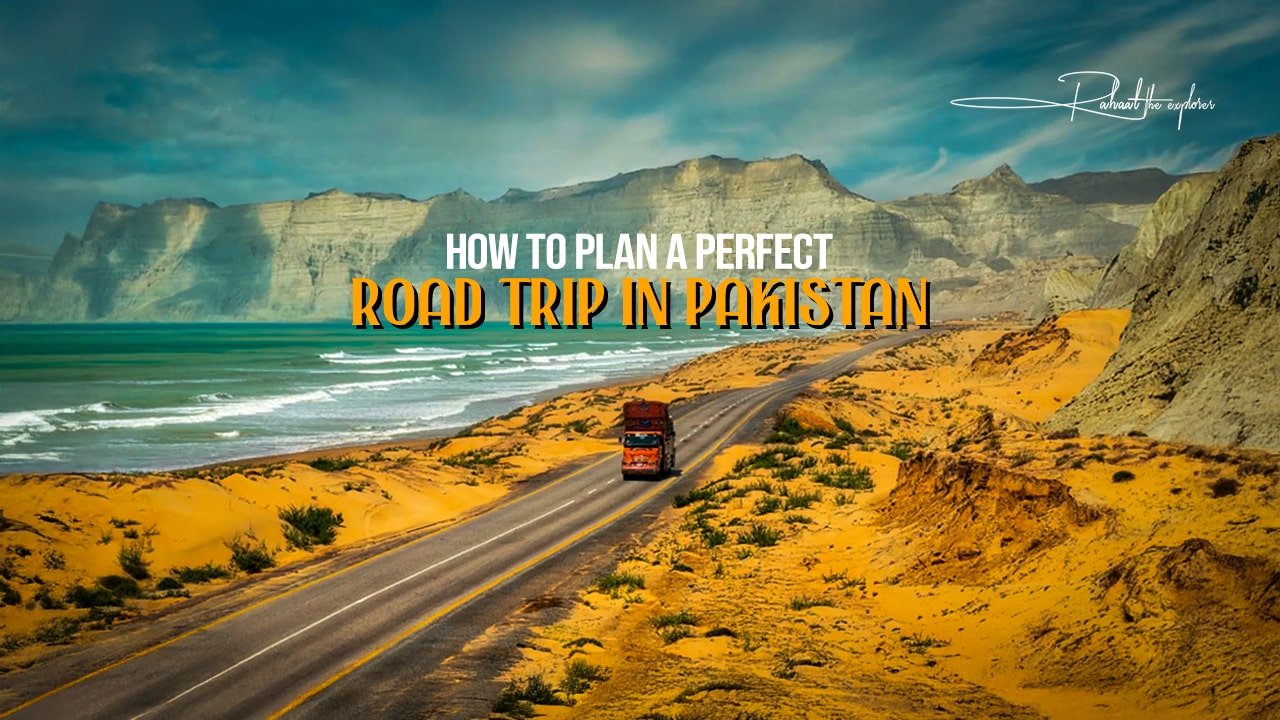 How to Plan a Perfect Road Trip in Pakistan