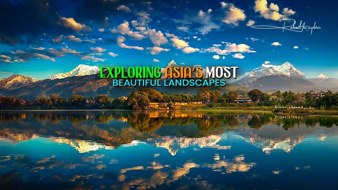 Exploring Asia’s Most Beautiful Landscapes