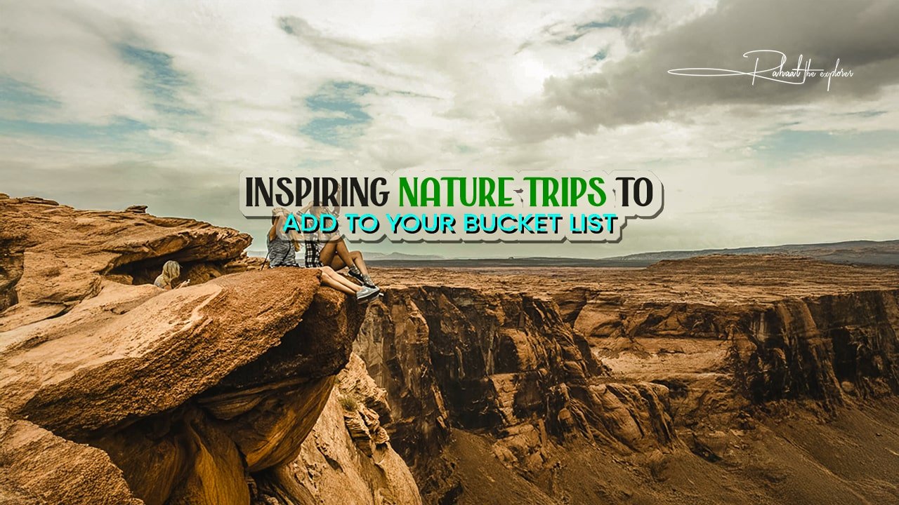 Inspiring Nature Trips to Add to Your Bucket List